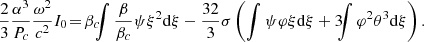 $$ \begin{aligned} {2\over 3}{\alpha ^3\over P_c}{\omega ^2\over c^2}I_0\!=\!\beta _c\!\!\!\int {\beta \over \beta _c}\psi \xi ^2{{\mathrm{d} }\xi }-{32\over 3}\sigma \left(\int \psi \varphi \xi {{\mathrm{d} }\xi }+3\!\!\!\int \varphi ^2\theta ^3{{\mathrm{d} }\xi }\right) .\end{aligned} $$