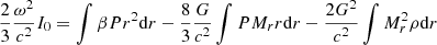 $$ \begin{aligned}&{2\over 3}{\omega ^2\over c^2}I_0 =\int \beta Pr^2{{\mathrm{d} }r}-{8\over 3}{G\over c^2}\int PM_r r{{\mathrm{d} }r}-{2G^2\over c^2}\int M_r^2\rho {{\mathrm{d} }r}\end{aligned} $$