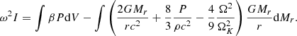 $$ \begin{aligned} \omega ^2I =\int \beta P{\mathrm{d} }V -\int \left({2GM_r\over rc^2}+{8\over 3}{P\over \rho c^2}-{4\over 9}{\Omega ^2\over {\Omega _K^2}}\right){GM_r\over r}{{\mathrm{d} }M_r}.\end{aligned} $$