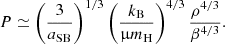 $$ \begin{aligned} P\simeq \left({3\over {a_{\rm SB}}}\right)^{1/3}\left({{k_{\rm B}}\over \upmu {m_{\rm H}}}\right)^{4/3}{\rho ^{4/3}\over \beta ^{4/3}} .\end{aligned} $$