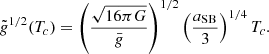 $$ \begin{aligned} {\tilde{{g}}}^{1/2}(T_c) = \left({\sqrt{16\pi G}\over \bar{g}}\right)^{1/2}\left({{a_{\rm SB}}\over 3}\right)^{1/4}T_c .\end{aligned} $$