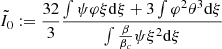 $$ \begin{aligned}&\tilde{I}_0:={32\over 3}{\int \psi \varphi \xi {{\mathrm{d} }\xi }+3\int \varphi ^2\theta ^3{{\mathrm{d} }\xi }\over \int {\beta \over \beta _c}\psi \xi ^2{{\mathrm{d} }\xi }} \end{aligned} $$