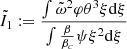 $$ \begin{aligned}&\tilde{I}_1:={\int {\tilde{\omega }}^2\varphi \theta ^3\xi {{\mathrm{d} }\xi }\over \int {\beta \over \beta _c}\psi \xi ^2{{\mathrm{d} }\xi }} \end{aligned} $$