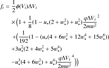 \begin{eqnarray*}f_i &=& \frac{1}{2} \phi(V_i) \Delta V_i \nonumber\\&& \times \, \Bigl(1+\frac{1}{8} (1-u_*(2+w_*^2)+u_*^2) \frac{q \Delta V_i}{2m w^2}^2 \nonumber\\&&\,+ \Bigl(\frac{1}{192} (1-(u_*(4+ 6w_*^2 + 12w_*^4 + 15w_*^6)) \nonumber\\&& + 3u_*^2(2 + 4w_*^2 + 5w_*^4) \nonumber\\&& - u_*^3(4 + 6w_*^2) + u_*^4) \frac{q \Delta V_i}{2m w^2}^4 \Bigr) \Bigr) \end{eqnarray*}