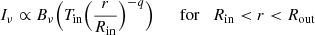 $$ \begin{aligned} I_\nu \propto B_\nu \Big (T_{\rm in}\Big (\frac{r}{R_{\rm in}}\Big )^{-q}\Big ) \quad \quad \mathrm{for} \quad R_{\rm in} < r < R_{\rm out} \end{aligned} $$