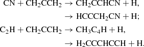 $$ \begin{aligned} \mathrm{CN} + \mathrm{CH_2CCH_2}&\rightarrow \mathrm{CH_2CCHCN} + \mathrm{H}, \\&\rightarrow \mathrm{HCCCH_2CN} + \mathrm{H}; \\ \mathrm{C_2H} + \mathrm{CH_2CCH_2}&\rightarrow \mathrm{CH_3C_4H} + \mathrm{H}, \\&\rightarrow \mathrm{H_2CCCHCCH} + \mathrm{H}. \end{aligned} $$