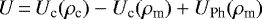 \begin{equation*}U\,{=}\,{U_{\textrm{c}}}({\rho _{\textrm{c}}}) - {U_{\textrm{c}}}({\rho _{\textrm{m}}}) + {U_{\textrm{Ph}}}({\rho _{\textrm{m}}})\end{equation*}