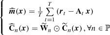 $$ \begin{aligned} {\left\{ \begin{array}{ll} \widehat{{\boldsymbol{m}}}({\boldsymbol{x}}) = \frac{1}{T}\sum \limits _{t=1}^T \left({\boldsymbol{r}}_t - \mathbf{A }_t \, {\boldsymbol{x}}\right) \vspace{0.5mm} \\ {\widehat{\mathbf{C }}}_n({\boldsymbol{x}}) = \widetilde{\mathbf{W }}_n \odot {\widetilde{\mathbf{C }}}_n({\boldsymbol{x}}) \,,\forall n\in \mathbb{P} \end{array}\right.} \end{aligned} $$