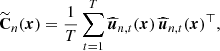 $$ \begin{aligned} {\widetilde{\mathbf{C }}}_n({\boldsymbol{x}}) = \frac{1}{T} \sum _{t=1}^{T} \widehat{{\boldsymbol{u}}}_{n,t}({\boldsymbol{x}})\, \widehat{{\boldsymbol{u}}}_{n,t}({\boldsymbol{x}})^{\top }, \end{aligned} $$