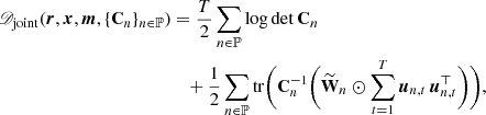 $$ \begin{aligned} \fancyscript {D}_{\mathrm{joint}}({\boldsymbol{r}}, {\boldsymbol{x}}, {\boldsymbol{m}}, \{\mathbf{C }_n\}_{n\in \mathbb{P} })&= \frac{T}{2} \sum \limits _{n \in \mathbb{P} } \log \det {\mathbf{C }_n} \nonumber \\&\quad +\frac{1}{2} \sum \limits _{n \in \mathbb{P} } \mathrm{tr} \Biggl ( \mathbf{C }_n^{-1} \Biggl ( \widetilde{\mathbf{W }}_n \odot \sum _{t=1}^{T} {\boldsymbol{u}}_{n,t}\,{\boldsymbol{u}}_{n,t}^{\top }\Biggr )\Biggr ), \end{aligned} $$