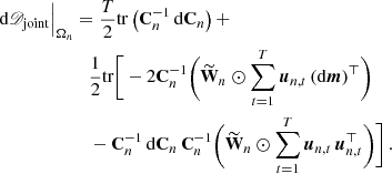 $$ \begin{aligned} \mathrm{d}\fancyscript {D}_{\mathrm{joint}}\Big |_{\mathbf{\Omega }_n}&= \frac{T}{2}\mathrm{tr}\left( \mathbf{C }_n^{-1} \, \mathrm{d}\mathbf{C }_n \right) + \nonumber \\&\quad \frac{1}{2}\mathrm{tr}\Bigg [-2\mathbf{C }_n^{-1}\Bigg ( \widetilde{\mathbf{W }}_n \odot \sum \limits _{t=1}^T {\boldsymbol{u}}_{n,t}\,(\mathrm{d}{\boldsymbol{m}})^{\top }\Bigg ) \nonumber \\&\quad - \mathbf{C }_n^{-1}\,\mathrm{d}\mathbf{C }_n\,\mathbf{C }_n^{-1}\Bigg ( \widetilde{\mathbf{W }}_n \odot \sum \limits _{t=1}^T {\boldsymbol{u}}_{n,t} \, {\boldsymbol{u}}_{n,t}^{\top }\Bigg ) \Bigg ]\,. \end{aligned} $$