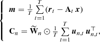 $$ \begin{aligned} {\left\{ \begin{array}{ll} {\boldsymbol{m}} = \frac{1}{T}\sum \limits _{t=1}^T ({\boldsymbol{r}}_t - \mathbf{A }_t \, {\boldsymbol{x}}) \\ \mathbf{C }_n = \widetilde{\mathbf{W }}_n \odot \frac{1}{T} \sum \limits _{t=1}^T {\boldsymbol{u}}_{n,t} \, {\boldsymbol{u}}_{n,t}^{\top }, \end{array}\right.} \end{aligned} $$