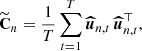 $$ \begin{aligned} {\widetilde{\mathbf{C }}}_n = \frac{1}{T} \sum _{t=1}^{T} {\boldsymbol{\widehat{u}}}_{n,t}\,{\boldsymbol{\widehat{u}}}_{n,t}^{\top }, \end{aligned} $$