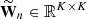 $ \widetilde{{\mathbf{W}}}_n \in \mathbb{R}^{K \times K} $