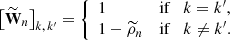 $$ \begin{aligned} \left[ \widetilde{\mathbf{W }}_n \right]_{k,\,k^\prime } = {\left\{ \begin{array}{ll} 1 &\mathrm{if} \quad k = k^\prime , \\ 1-\widetilde{\rho }_n &\mathrm{if}\quad k \ne k^\prime . \end{array}\right.} \end{aligned} $$