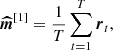 $$ \begin{aligned} {\boldsymbol{\widehat{m}}}^{[1]}&= \frac{1}{T}\sum \limits _{t=1}^{T} {\boldsymbol{r}}_t, \end{aligned} $$