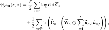 $$ \begin{aligned} \fancyscript {D}_{\mathrm{joint}}({\boldsymbol{r}}, {\boldsymbol{x}})&= \frac{T}{2} \sum \limits _{n \in \mathbb{P} } \log \det {{\widehat{\mathbf{C }}}_n} \nonumber \\&\quad + \frac{1}{2} \sum \limits _{n \in \mathbb{P} } \mathrm{tr}\left({{\widehat{\mathbf{C }}}_n^{-1}\,\left({ \widetilde{\mathbf{W }}_n \odot \sum _{t=1}^{T} {\boldsymbol{\widehat{u}}}_{n,t}\, \widehat{{\boldsymbol{u}}}_{n,t}^{\top }}\right) }\right), \end{aligned} $$