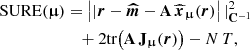 $$ \begin{aligned} \mathrm{SURE}({\boldsymbol{\upmu }})&= \left||{ {\boldsymbol{r}} - {\boldsymbol{\widehat{m}}} - \mathbf{A }\,\widehat{{\boldsymbol{x}}}_{{\boldsymbol{\upmu }}}({\boldsymbol{r}})}\right||_{\mathbf{C }^{-1}}^2 \nonumber \\&\quad + 2\mathrm{tr}{\left(\mathbf{A } \, \mathbf{J }_{{\boldsymbol{\upmu }}}({\boldsymbol{r}})\right)} - N\,T, \end{aligned} $$