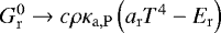 $G_{\mathrm{r}}^0 \rightarrow c \rho \kappa_{\mathrm{a,P}} \left(a_{\mathrm{r}} T^4 - E_{\mathrm{r}} \right)$