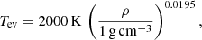 $$ \begin{aligned} T_{\mathrm{ev} } = 2000\,\mathrm{K}\,\left(\frac{\rho }{1\,\mathrm{g}\,\mathrm{cm}^{-3}}\right)^{0.0195}, \end{aligned} $$