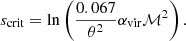 $$ \begin{aligned} s_{\rm crit} = \ln \left(\frac{0.067}{\theta ^2} \alpha _{\rm vir}\mathcal{M} ^2\right). \end{aligned} $$