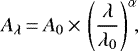 \begin{equation*}A_{\lambda}\,{=}\,A_0\,{\times}\,\left(\frac{\lambda}{\lambda_0} \right)^{\alpha}\!\! ,\end{equation*}