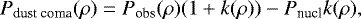 \begin{equation*}P_{\textrm{dust~coma}}(\rho)=P_{\textrm{obs}}(\rho)(1+k(\rho))-P_{\textrm{nucl}}k(\rho),\end{equation*}