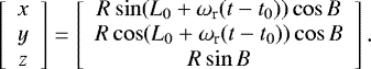 \begin{equation*}\left[\begin{array}{c}x \\y \\z \\\end{array}\right] =\left[\begin{array}{c}R\sin(L_0 + \omega_{\textrm{r}}(t-t_0))\cos B \\R\cos(L_0 + \omega_{\textrm{r}}(t-t_0))\cos B \\R\sin B \\\end{array}\right].\end{equation*}