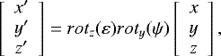 \begin{equation*}\left[\begin{array}{c}x^{\prime} \\y^{\prime} \\z^{\prime} \\\end{array}\right] = rot_z(\varepsilon)rot_y(\psi)\left[\begin{array}{c}x \\y \\z \\\end{array}\right],\end{equation*}