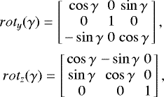 \begin{eqnarray*}rot_y(\gamma) = \left[\begin{array}{ccc}\cos \gamma & 0 & \sin \gamma \\0 & 1 & 0 \\-\sin \gamma & 0 & \cos \gamma \\\end{array}\right],\nonumber \\rot_z(\gamma) = \left[\begin{array}{ccc}\cos \gamma & -\sin \gamma & 0 \\\sin \gamma & \cos \gamma & 0 \\0 & 0 & 1 \\\end{array}\right],\end{eqnarray*}