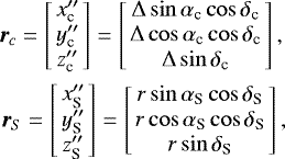 \begin{eqnarray*}{\bm r}_c=\left[\begin{array}{c}x^{\prime\prime}_{\textrm{c}} \\y^{\prime\prime}_{\textrm{c}} \\z^{\prime\prime}_{\textrm{c}} \\\end{array}\right] =\left[\begin{array}{c}\Delta\sin\alpha_{\textrm{c}}\cos\delta_{\textrm{c}} \\\Delta\cos\alpha_{\textrm{c}}\cos\delta_{\textrm{c}} \\\Delta\sin\delta_{\textrm{c}} \\\end{array}\right], \nonumber \\{\bm r}_S=\left[\begin{array}{c}x^{\prime\prime}_{\textrm{S}} \\y^{\prime\prime}_{\textrm{S}} \\z^{\prime\prime}_{\textrm{S}} \\\end{array}\right] =\left[\begin{array}{c}r\sin\alpha_{\textrm{S}}\cos\delta_{\textrm{S}} \\r\cos\alpha_{\textrm{S}}\cos\delta_{\textrm{S}} \\r\sin\delta_{\textrm{S}} \\\end{array}\right],\end{eqnarray*}