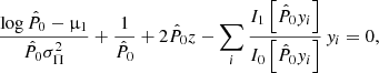 $$ \begin{aligned} \frac{ \log \hat{ P }_{ 0 } - \upmu _{ 1 } }{ \hat{ P }_{ 0 } \sigma _{ \Pi }^{ 2 }} + \frac{ 1 }{ \hat{ P }_{ 0 } } + 2 \hat{ P }_{ 0 } z - \sum _{ i } \frac{ I_{ 1 } \left[ \hat{ P }_{ 0 } { y}_{ i } \right] }{ I_{ 0 } \left[ \hat{ P }_{ 0 } { y}_{ i } \right] } \, { y}_{ i } = 0 ,\end{aligned} $$