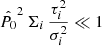 $ \hat{P_0}^2\, \Sigma_i\, \displaystyle\frac{\tau_i^2}{\sigma_i^2} \ll 1 $