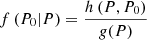 $$ \begin{aligned} f \left( P_{ 0 } | P \right) = \frac{ h\left( P , P_{ 0 } \right) }{ { g} ( P ) } \end{aligned} $$