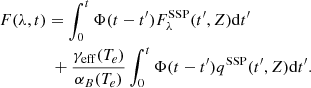 $$ \begin{aligned}&F(\lambda ,t)= \int _0^t \Phi (t-t^{\prime }) F^\mathrm{SSP}_{\lambda }(t^{\prime },Z)\mathrm{d}t^{\prime }\nonumber \\&\qquad \qquad +\frac{\gamma _{\rm eff}(T_e)}{\alpha _B(T_e)}\int _0^t \Phi (t-t^{\prime })q^\mathrm{SSP}(t^{\prime },Z)\mathrm{d}t^{\prime } . \end{aligned} $$
