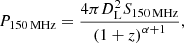 $$ \begin{aligned} P_{\rm {150\,MHz}} = \frac{ 4\pi D^{2}_{\rm L} S_{\rm {150\,MHz}} }{\left(1+z\right)^{\alpha +1} } , \end{aligned} $$