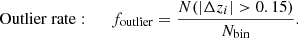 $$ \begin{aligned}&\mathrm{Outlier ~rate:} \qquad f_{\rm outlier} = \frac{N( |\Delta z_i | > 0.15)}{N_{\rm bin}}. \end{aligned} $$