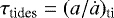 $\tau_{\textrm{tides}}=(a/\dot a)_{\textrm{ti}}$