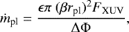 \begin{equation*} \dot{m}_{\textrm{pl}} ={ \frac{\epsilon \pi\ (\beta r_{\textrm{pl}})^{2} F_{\textrm{XUV}}}{\Delta \Phi} },\end{equation*}