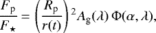\begin{equation*}\frac{F_{\textrm{p}}}{F_{\star}}\,{=}\,\left(\frac{R_{\textrm{p}}}{r(t)} \right){}^2 A_{\textrm{g}}(\lambda) \, \Phi(\alpha, \lambda) ,\end{equation*}