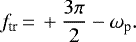 \begin{equation*}f_{\textrm{tr}}\,{=}\,+\frac{3 \pi}{2}-\omega_{\textrm{p}} .\end{equation*}
