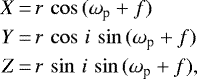 \begin{equation*}\begin{array}{r@{\,}c@{\,}l} X&=&r\, \cos\,(\omega_{\textrm{p}}+f) \\[3pt] Y&=&r\, \cos\, i\, \sin\,(\omega_{\textrm{p}}+f) \\[3pt] Z&=&r\, \sin\, i\, \sin\,(\omega_{\textrm{p}}+f), \end{array} \end{equation*}
