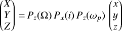 \begin{equation*}\begin{array}{lll} &&\begin{pmatrix} X\\ Y\\ Z \end{pmatrix} \,{=}\,P_z(\Omega)\, P_x(i)\, P_z(\omega_p)\, \begin{pmatrix} x\\ y\\ z \end{pmatrix} \end{array} \end{equation*}