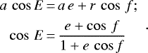 \begin{equation*}\begin{array}{r@{\,}c@{\,}l} a\, \cos E&=&a\, e + r\, \cos\,f;\\[4pt] \cos\, E&=&\displaystyle\frac{e+\cos\, f}{1+e\, \cos f} \end{array} .\end{equation*}