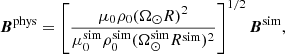 $$ \begin{aligned}&\boldsymbol{B}^\mathrm{phys} = \left[ \frac{\mu _0 \rho _0 (\Omega _\odot R)^2}{\mu _0^\mathrm{sim} \rho _0^\mathrm{sim} (\Omega _\odot ^\mathrm{sim} R^\mathrm{sim})^2} \right]^{1/2} \boldsymbol{B}^\mathrm{sim}, \end{aligned} $$