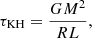 $$ \begin{aligned} \tau _{\rm KH} = \frac{GM^2}{RL}, \end{aligned} $$