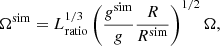 $$ \begin{aligned} \Omega ^\mathrm{sim} = L_{\rm ratio}^{1/3} \left(\frac{g^\mathrm{sim}}{g} \frac{R}{R^\mathrm{sim}} \right)^{1/2} \Omega , \end{aligned} $$