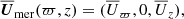 $$ \begin{aligned} \overline{\boldsymbol{U}}_{\rm mer}(\varpi ,z) = (\overline{U}_\varpi , 0, \overline{U}_z), \end{aligned} $$