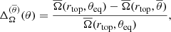 $$ \begin{aligned}&\Delta _\Omega ^{(\overline{\theta })}(\theta ) = \frac{\overline{\Omega }(r_{\rm top},\theta _{\rm eq})-\overline{\Omega }(r_{\rm top},\overline{\theta })}{\overline{\Omega }(r_{\rm top},\theta _{\rm eq})}, \end{aligned} $$