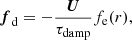 $$ \begin{aligned} \boldsymbol{f}_{\rm d} = -\frac{\boldsymbol{U}}{\tau _{\rm damp}} f_{\rm e}(r), \end{aligned} $$